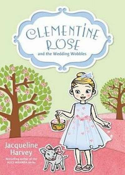 Clementine Rose and the Wedding Wobbles, Paperback/Jacqueline Harvey