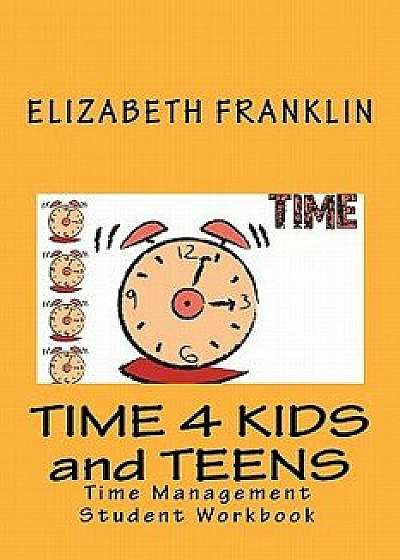 Time 4 Kids and Teens: Time Management Student Workbook, Paperback/Elizabeth Franklin