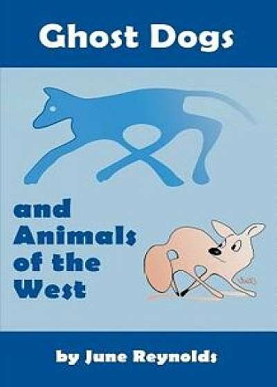 Ghost Dogs and Animals of the West, Paperback/June Reynolds