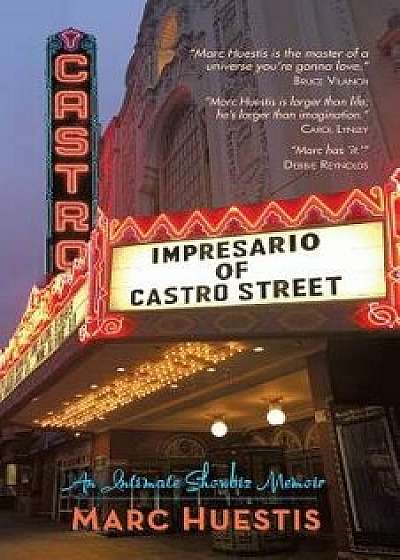Impresario of Castro Street: An Intimate Showbiz Memoir, Paperback/Marc Huestis