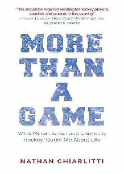 More Than a Game: What Minor, Junior, and University Hockey Taught Me about Life, Paperback/Nathan Chiarlitti