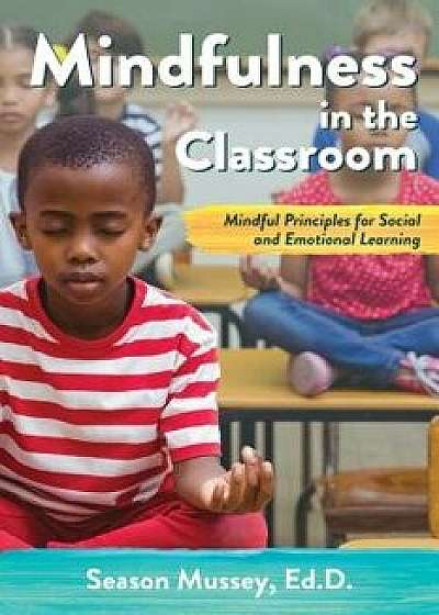 Mindfulness in the Classroom: Mindful Principles for Social and Emotional Learning, Paperback/Season Mussey