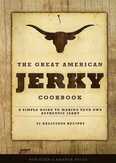 The Great American Jerky Cookbook: A Simple Guide to Making Your Own Authentic Beef Jerky, Paperback/Amanda Stock
