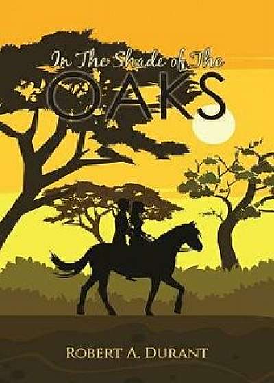 In the Shade of the Oaks, Paperback/Robert a. Durant