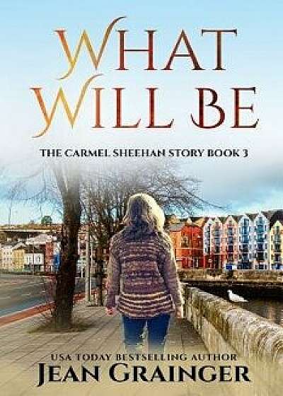 What Will Be: The Carmel Sheehan Series, Paperback/Jean Grainger