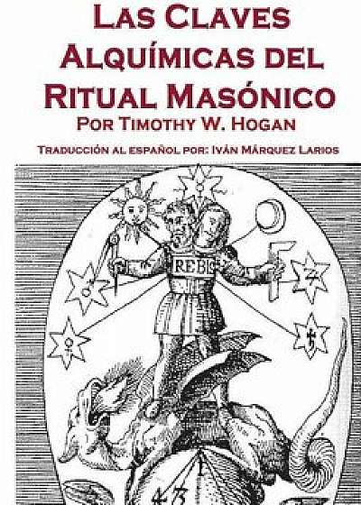 Las Claves Alquimicas del Ritual Masonico, Paperback/Timothy Hogan