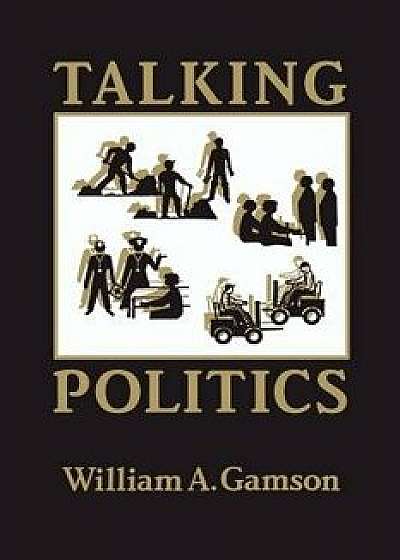 Talking Politics, Paperback/William a. Gamson