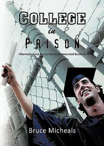 College in Prison: Information and Resources for Incarcerated Students, Paperback/Bruce C. Micheals