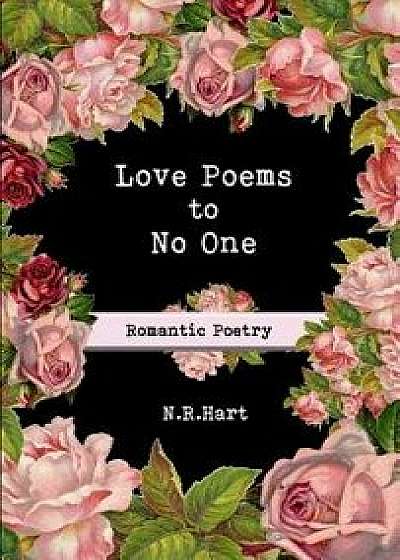 Love Poems to No One: Romantic Poetry, Hardcover/N. R. Hart