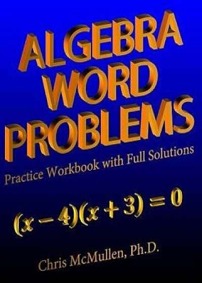 Algebra Word Problems Practice Workbook with Full Solutions, Paperback/Chris McMullen