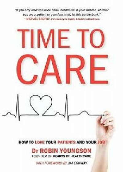 Time to Care: How to Love Your Patients and Your Job, Paperback/Dr Robin Youngson