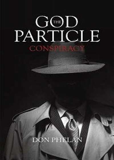 The God Particle Conspiracy, Paperback/Don Phelan