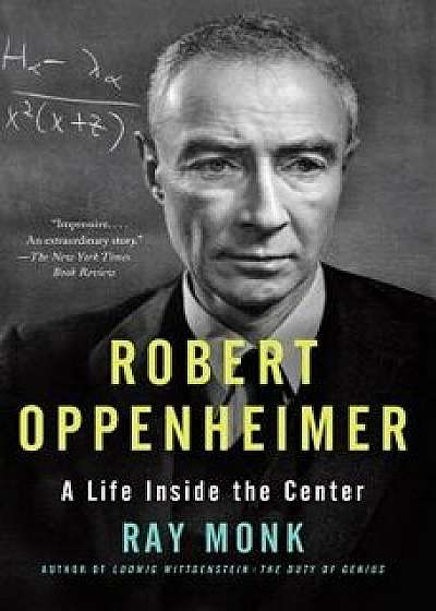 Robert Oppenheimer: A Life Inside the Center, Paperback/Ray Monk