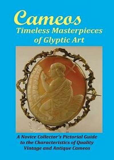 Cameos: Timeless Masterpieces of Glyptic Art, Paperback/Jr. Arthur L. Comer