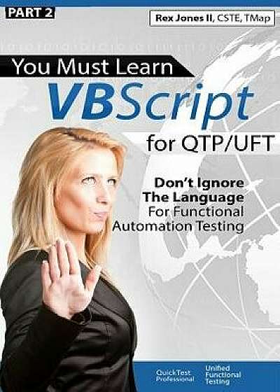 (part 2) You Must Learn VBScript for Qtp/Uft: Don't Ignore the Language for Functional Automation Testing (Black & White Edition)/Rex Allen Jones II