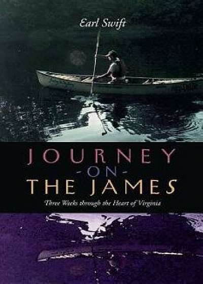 Journey on the James: Three Weeks Through the Heart of Virginia, Paperback/Earl Swift