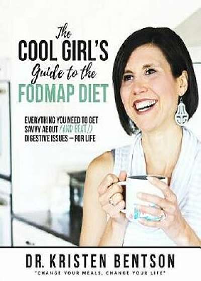 The Cool Girl's Guide to the FODMAP Diet: Everything you need to get savvy about (and beat!) digestive issues - for life, Paperback/Kristen Bentson