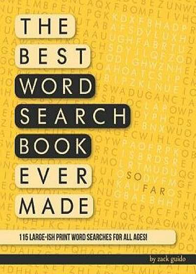The Best Word Search Book Ever Made (So Far): 115 Word Searches in Large-Ish Print for All Ages!, Paperback/Zack Guido