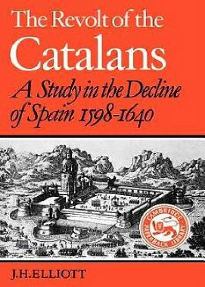 The Revolt of the Catalans: A Study in the Decline of Spain (1598-1640), Paperback/John Huxtable Elliott