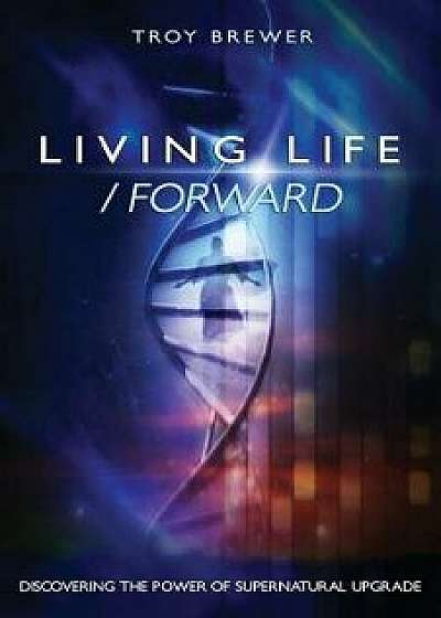 Living Life /Forward, Paperback/Troy A. Brewer