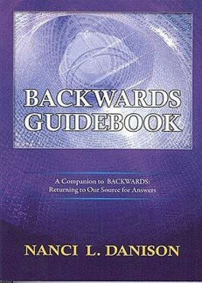 Coperta cărții Backwards Guidebook: A Companion to BACKWARDS: Returning to Our Source for Answers, Paperback/Nanci L. Danison