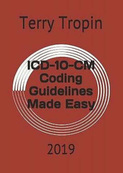 ICD-10-CM Coding Guidelines Made Easy: 2019, Paperback/Terry Tropin