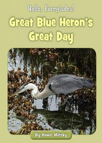 Great Blue Heron's Great Day, Paperback/Howie Minsky