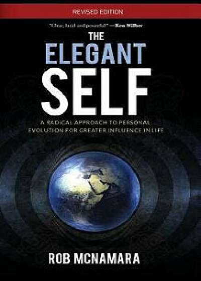 The Elegant Self, a Radical Approach to Personal Evolution for Greater Influence in Life, Hardcover/Robert Lundin McNamara
