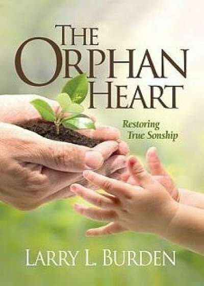 The Orphan Heart: Restoring True Sonship, Paperback/Larry L. Burden