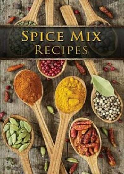 Spice Mix Recipes: Top 50 Most Delicious Dry Spice Mixes 'A Seasoning Cookbook', Paperback/Julie Hatfield