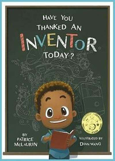 Have You Thanked an Inventor Today?, Hardcover/Patrice McLaurin
