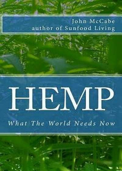 Hemp: What the World Needs Now, Paperback/John McCabe