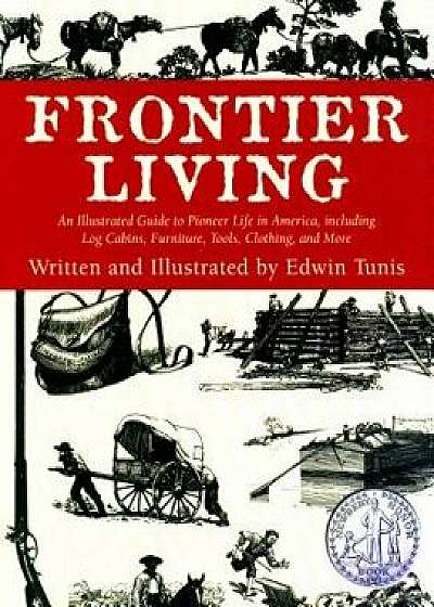 Frontier Living: An Illustrated Guide to Pioneer Life in America, Paperback/Edwin Tunis