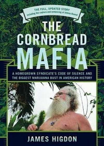The Cornbread Mafia: A Homegrown Syndicate's Code of Silence and the Biggest Marijuana Bust in American History, Paperback/James Higdon