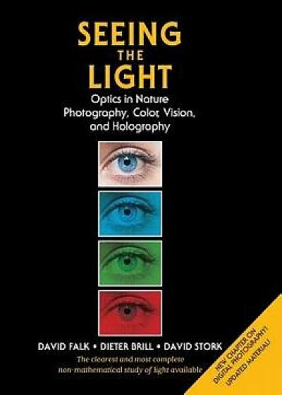 Seeing the Light: Optics in Nature, Photography, Color, Vision, and Holography, Hardcover/David R. Falk