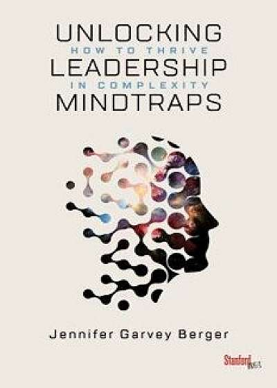 Unlocking Leadership Mindtraps: How to Thrive in Complexity, Paperback/Jennifer Garvey Berger