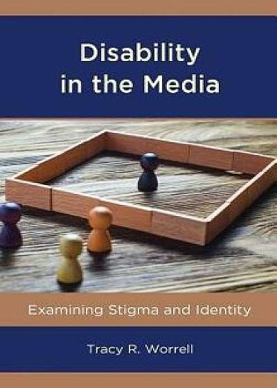 Disability in the Media: Examining Stigma and Identity, Hardcover/Tracy R. Worrell