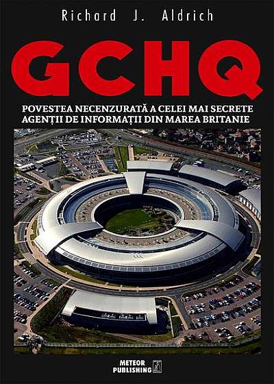 GCHQ. Povestea necenzurată a celei mai secrete agenţii de informaţii din Marea Britanie