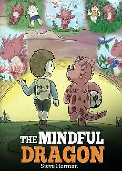 The Mindful Dragon: A Dragon Book about Mindfulness. Teach Your Dragon to Be Mindful. a Cute Children Story to Teach Kids about Mindfulnes, Hardcover/Steve Herman