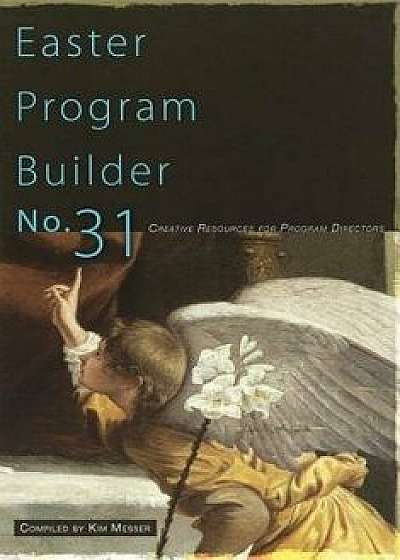 Easter Program Builder No. 31: Creative Resources for Program Directors, Paperback/Kimberly Messer