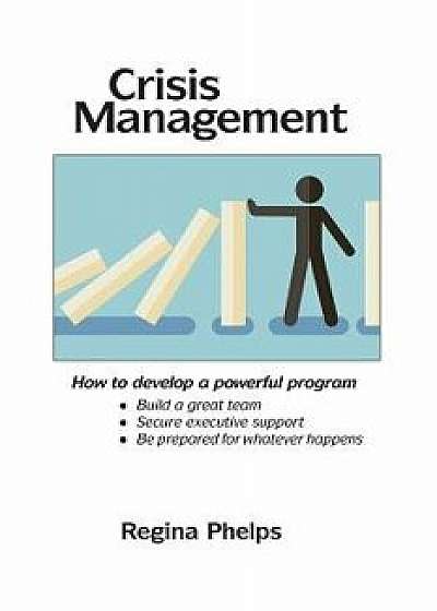 Crisis Management: How to Develop a Powerful Program, Paperback/Regina Phelps