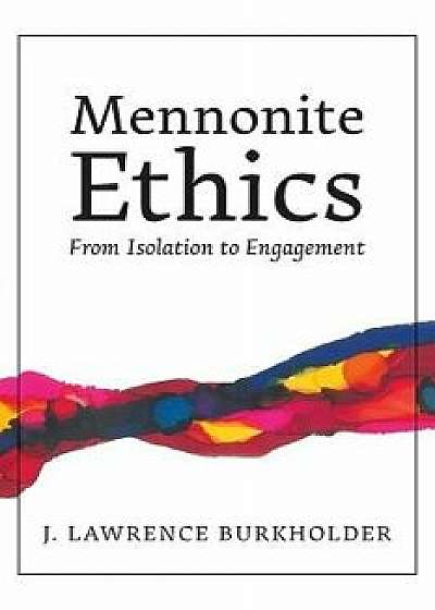 Mennonite Ethics: From Isolation to Engagement, Paperback/J. Lawrence Burkholder