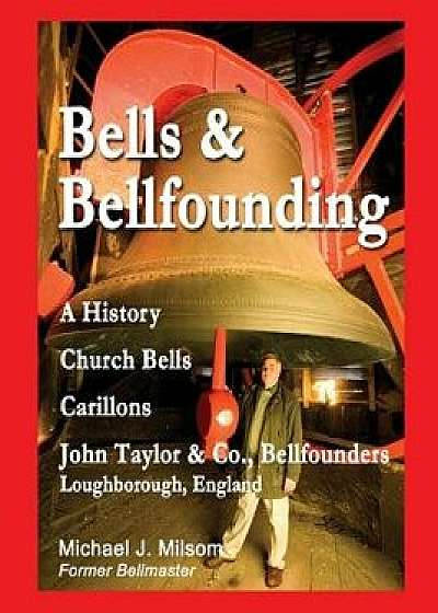 Bells & Bellfounding: A History, Church Bells, Carillons, John Taylor & Co., Bellfounders, Loughborough, England, Paperback/Michael J. Milsom