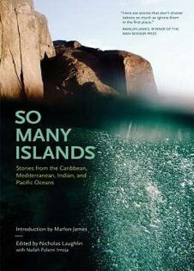 So Many Islands: Stories from the Caribbean, Mediterranean, Indian, and Pacific Oceans, Hardcover/Nicholas Laughlin