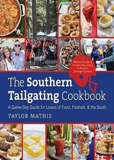 The Southern Tailgating Cookbook: A Game-Day Guide for Lovers of Food, Football, and the South, Hardcover/Taylor Mathis