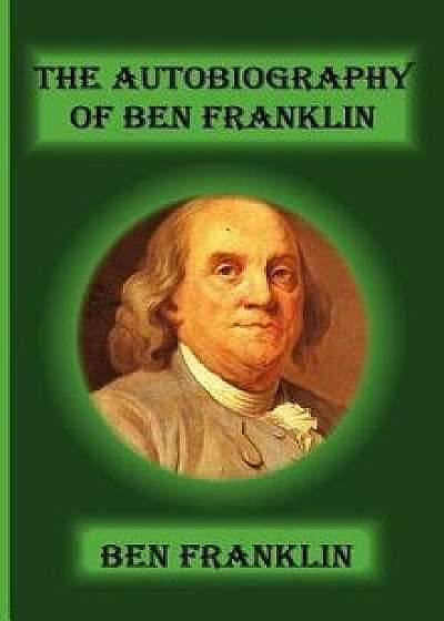 The Autobiography of Ben Franklin, Hardcover/Benjamin Franklin