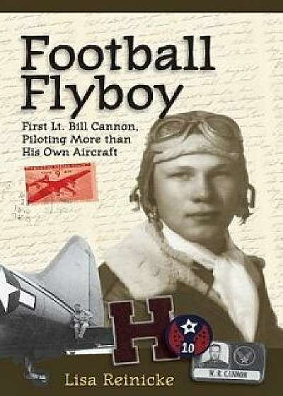 Football Flyboy: First Lt. Bill Cannon, Piloting More Than His Own Aircraft, Paperback/Lisa Reinicke