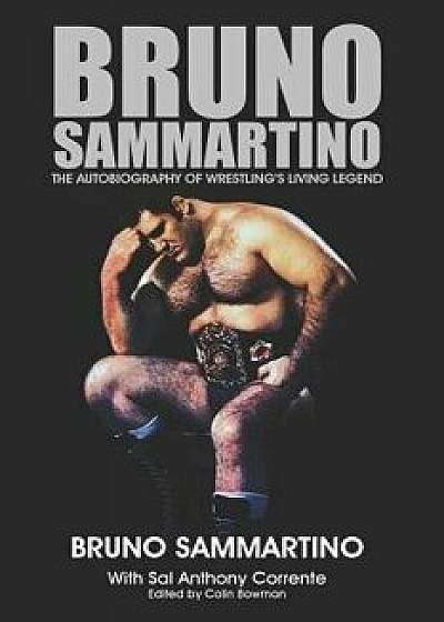Bruno Sammartino: The Autobiography of Wrestling's Living Legend - Black & White Edition, Paperback/Sal Anthony Corrente