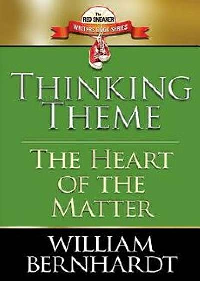 Thinking Theme: The Heart of the Matter, Paperback/William Bernhardt