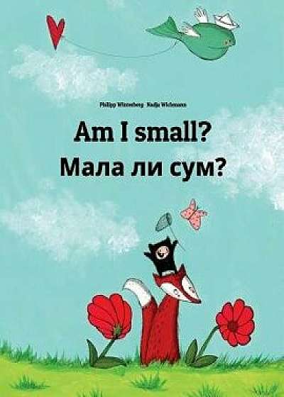 Am I Small? Dali Sum Mala?: Children's Picture Book English-Macedonian (Bilingual Edition), Paperback/Philipp Winterberg